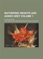 Wuthering Heights and Agnes Grey Volume 1; in two volumes,1235292096,9781235292095
