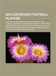 Baylor Bears football players Hayden Fry, Mike Singletary, Jerry Moore, Jack Lummus, Trooper Taylor, Robert Griffin, Jason Smith,1155880129,9781155880129