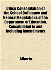Office Consolidation of the School Ordinance and General Regulations of the Department of Education, Consolidated to and Including Amendments,1152170422,9781152170421