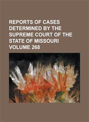 Reports of cases determined by the Supreme Court of the state of Missouri Volume 268,1236855698,9781236855695