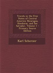 Travels in the Free States of Central America Nicaragua, Honduras, and San Salvador, Volume 1 - Primary Source Edition,1294890476,9781294890478