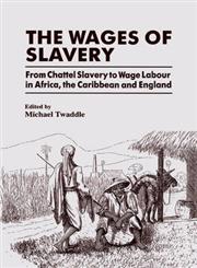 The Wages of Slavery From Chattel Slavery to Wage Labour in Africa, the Caribbean and England,0714645176,9780714645179