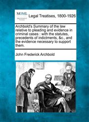 Archbold's Summary of the law relative to pleading and evidence in criminal cases with the statutes, precedents of indictments, &c., and the evidence necessary to support them.,1240056338,9781240056330