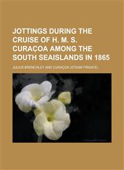 Jottings During the Cruise of H. M. S. Curac OA Among the South Seaislands in 1865,1234099810,9781234099817