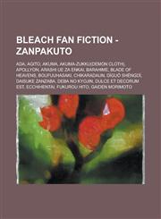 Bleach Fan Fiction - Zanpakuto ADA, Agito, Akuma, Akuma-zukku(demon cloth), Apollyon, Arashi ue za Enkai, Barahime, Blade of Heavens, Boufuuhasaki, Chikaradaun, Dìguó Shèngdì, Daisuke Zanzaba, Deba no Kyojin, Dulce et Decorum est,1234651181,9781234651183