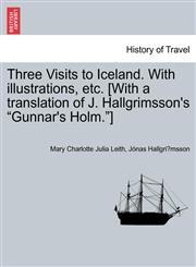 Three Visits to Iceland. With illustrations, etc. [With a translation of J. Hallgrimsson's "Gunnar's Holm."],1240931301,9781240931309