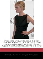 Welcome to Wellywood, Vol. 6 The New Zealand Film Industry's Actors and Actresses including Keisha Castle-Hughes, Anna Paquin, Rhys Darby, Russell Crowe, and More,1240891229,9781240891221