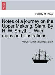 Notes of a journey on the Upper Mekong, Siam. By H. W. Smyth ... With maps and illustrations.,1241494541,9781241494544