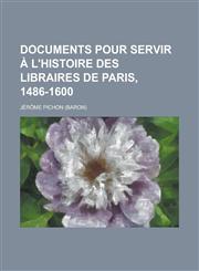 Documents Pour Servir A L'Histoire Des Libraires de Paris, 1486-1600,1234335875,9781234335878