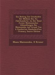 Ein Beitrag Zur Geschichte Der Medizin Des XII. Jahrhunderts An Der Hand Zweier Medizinischer Abhandlungen Des Maimonides Auf Grund Von 6 Unedierten,1295444283,9781295444281