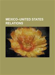 Mexico-United States Relations Ambassador of Mexico to the United States, American-Mexican Claims Commission, Anti-War Treaty (1933), Border Governor,1230781862,9781230781860