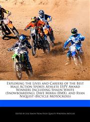 Exploring the Lives and Careers of the Best Male Action Sports Athlete ESPY Award Winners Including Shaun White (Snowboarding), Dave Mirra (BMX), and Ryan Nyquist (Bicycle Motocross),111313819X,9781113138194