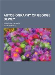 Autobiography of George Dewey; Admiral of the Navy,1230366229,9781230366227