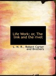 Life Work; or, The link and the rivet,1140426532,9781140426530