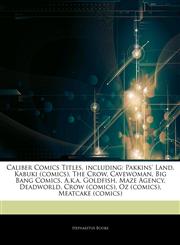 Articles On Caliber Comics Titles, including Pakkins' Land, Kabuki (comics), The Crow, Cavewoman, Big Bang Comics, A.k.a. Goldfish, Maze Agency, Deadworld, Crow (comics), Oz (comics), Meatcake (comics),1242502890,9781242502897