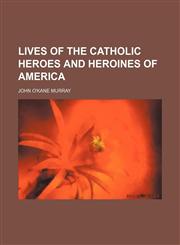 Lives of the Catholic Heroes and Heroines of America,1151154571,9781151154576