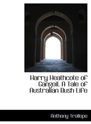 Harry Heathcote of Gangoil. A Tale of Australian Bush Life,1115579282,9781115579285