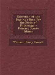 Dissection of the Dog As a Basis for the Study of Physiology - Primary Source Edition,1289506531,9781289506537
