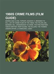 1960s crime films (Film Guide) Bonnie and Clyde, Topkapi, Ocean's 11, Branded to Kill, List of crime films of the 1960s, The Italian Job,1155840054,9781155840055