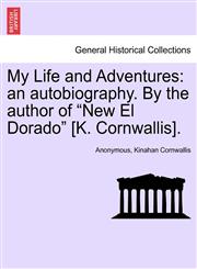My Life and Adventures an autobiography. By the author of "New El Dorado" [K. Cornwallis].,1240872305,9781240872305