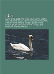 Sýrie Dějiny Sýrie, Geografie Sýrie, Hrady v Sýrii, Mešity v Sýrii, Politické strany v Sýrii, Prezidenti Sýrie, Státní symboly Sýrie,123285039X,9781232850397