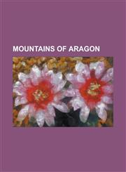 Mountains of Aragon Aneto, Aspe Peak, Auts, Burren and Burrena, Cabezo de Altomira, Castejon Mountains, Cilindro de Marbore, Collarada, El,1230663967,9781230663968