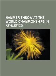 Hammer Throw at the World Championships in Athletics 1983 World Championships in Athletics - Men's Hammer Throw, 1987 World Championships in Athletic,1156117631,9781156117637