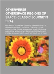 OtherVerse - OtherSpace Regions of space (Classic Journeys Era) Hiverspace, OtherSpace Worlds, Comorro Station, Nemonus, Alternate Universe, Centauri system, Freya system, Fringe, Kingdom of Sivad, Kuhirichin, L49 system, Normalspace, Parallax, Persevera,1234820927,9781234820923
