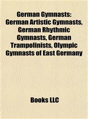 German Gymnasts German Artistic Gymnasts, German Rhythmic Gymnasts, German Trampolinists, Olympic Gymnasts of East Germany,115784197X,9781157841975
