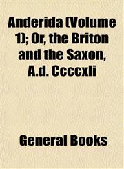 Anderida (Volume 1); Or, the Briton and the Saxon, A.d. Ccccxli,1153275597,9781153275590