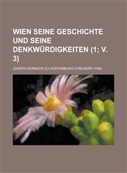 Wien Seine Geschichte Und Seine Denkwurdigkeiten (1; V. 3 ),1234870479,9781234870478