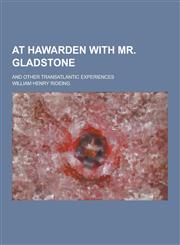 At Hawarden with Mr. Gladstone; And Other Transatlantic Experiences,1230197990,9781230197999