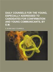 Daily counsels for the young, especially addressed to candidates for Confirmation and young communicants, by E.M,1236905733,9781236905734