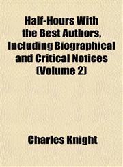 Half-Hours With the Best Authors, Including Biographical and Critical Notices (Volume 2),1152277774,9781152277779