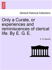 Only a Curate, or experiences and reminiscences of clerical life. By E. G. E.,1241209812,9781241209810