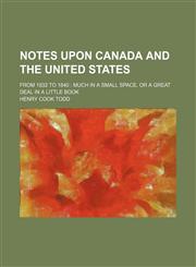 Notes upon Canada and the United States; from 1832 to 1840  much in a small space, or a great deal in a little book,1150466537,9781150466533