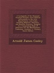 A   Cyclopaedia of Six Thousand Practical Receipts And Collateral Information in the Arts, Manufactures, and Trades, Including Medicine, Pharmacy, an,1294685791,9781294685791