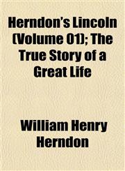 Herndon's Lincoln (Volume 01); The True Story of a Great Life,1152467557,9781152467552