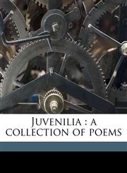 Juvenilia a collection of poems Volume 1,1171790767,9781171790761
