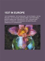 1537 in Europe 1537 in Denmark, 1537 in England, 1537 in France, 1537 in Poland, Bisham Abbey, Matthew Bible, Bigod's Rebellion, Chic,1157726003,9781157726005