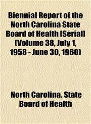 Biennial Report of the North Carolina State Board of Health [Serial] (Volume 38, July 1, 1958 - June 30, 1960),1153449358,9781153449359