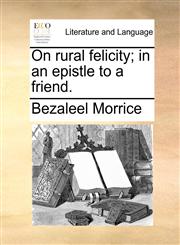 On rural felicity; in an epistle to a friend.,1170407234,9781170407233