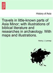 Travels in little-known parts of Asia Minor; with illustrations of biblical literature and researches in archæology. With maps and illustrations.,1241514887,9781241514884