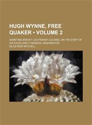 Hugh Wynne, Free Quaker (Volume 2); Sometime Brevet Lieutenant-Colonel on the Staff of His Excellency General Washington,1153924226,9781153924221