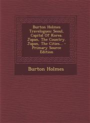 Burton Holmes Travelogues Seoul, Capital of Korea. Japan, the Country. Japan, the Cities... - Primary Source Edition,129449225X,9781294492252
