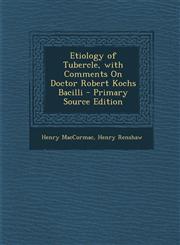 Etiology of Tubercle, with Comments on Doctor Robert Kochs Bacilli - Primary Source Edition,1287381529,9781287381525