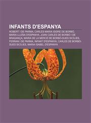 Infants d'Espanya Robert I de Parma, Carles Maria Isidre de Borbó, Maria Lluïsa d'Espanya, Joan Carles de Borbó i de Bragança,1232724017,9781232724018