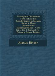 Triumphus Christianae Fortitudinis Seu Scanderbegus In Scenam Datus a Musis Benedictinis Salisburgensibus: Anno 1724, Die 4. Septembris - Primary Sou,1294680145,9781294680147