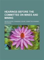 Hearings before the Committee on mines and mining,1154292118,9781154292114