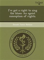 I've got a right to sing the blues An egoist conception of rights.,1248948084,9781248948088